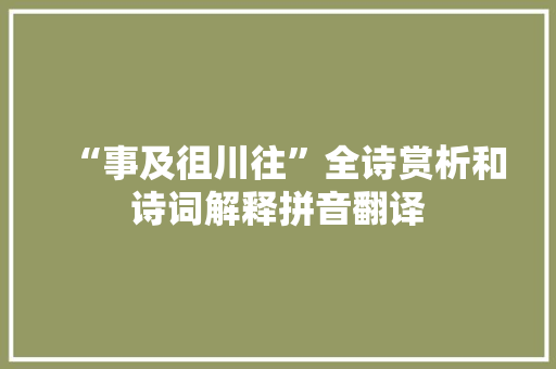 “事及徂川往”全诗赏析和诗词解释拼音翻译