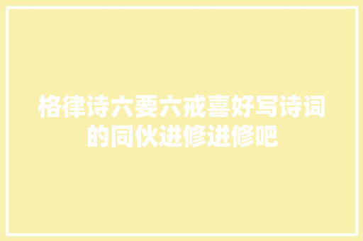 格律诗六要六戒喜好写诗词的同伙进修进修吧