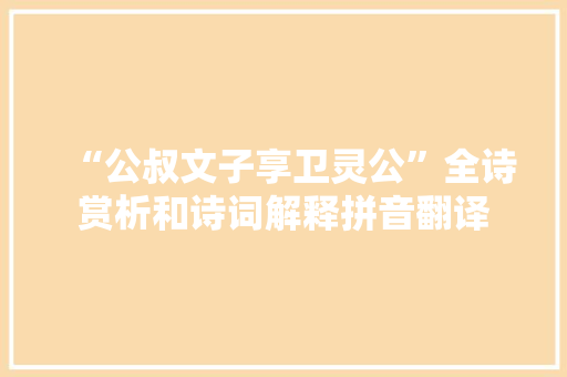“公叔文子享卫灵公”全诗赏析和诗词解释拼音翻译