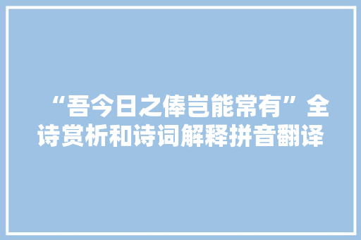 “吾今日之俸岂能常有”全诗赏析和诗词解释拼音翻译