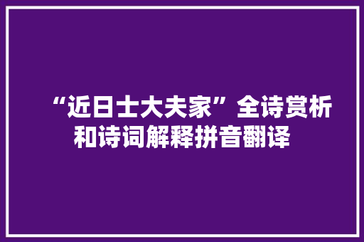 “近日士大夫家”全诗赏析和诗词解释拼音翻译