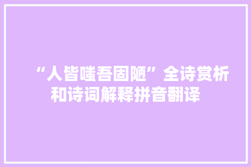 “人皆嗤吾固陋”全诗赏析和诗词解释拼音翻译