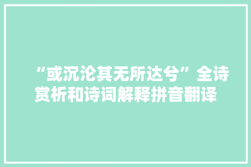 “或沉沦其无所达兮”全诗赏析和诗词解释拼音翻译