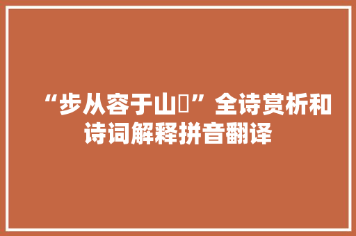 “步从容于山廋”全诗赏析和诗词解释拼音翻译