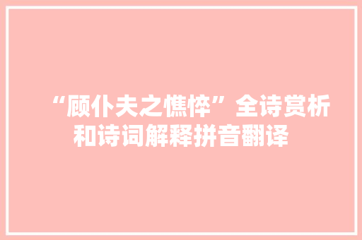 “顾仆夫之憔悴”全诗赏析和诗词解释拼音翻译