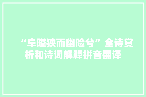 “阜隘狭而幽险兮”全诗赏析和诗词解释拼音翻译