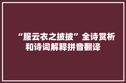“服云衣之披披”全诗赏析和诗词解释拼音翻译