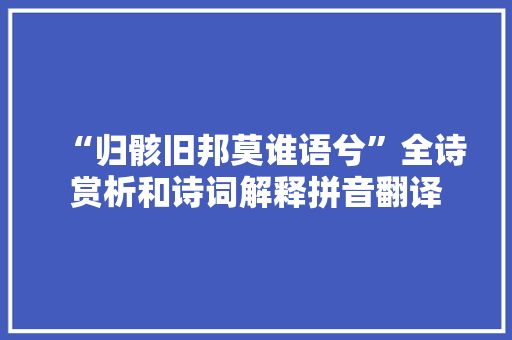 “归骸旧邦莫谁语兮”全诗赏析和诗词解释拼音翻译