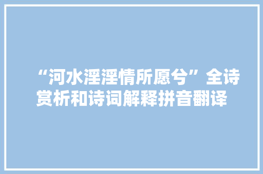 “河水淫淫情所愿兮”全诗赏析和诗词解释拼音翻译