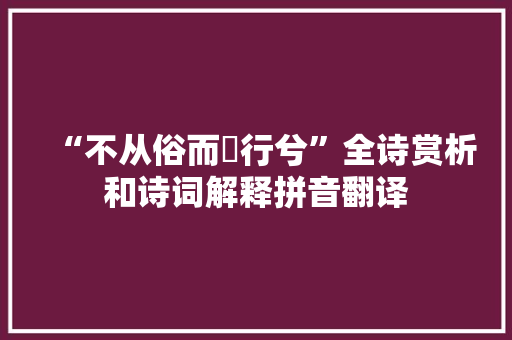 “不从俗而诐行兮”全诗赏析和诗词解释拼音翻译