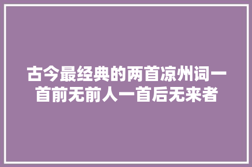 古今最经典的两首凉州词一首前无前人一首后无来者