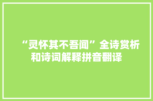 “灵怀其不吾闻”全诗赏析和诗词解释拼音翻译