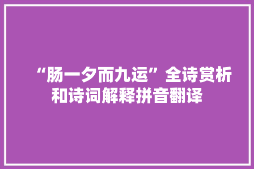 “肠一夕而九运”全诗赏析和诗词解释拼音翻译