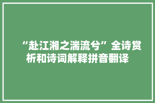 “赴江湘之湍流兮”全诗赏析和诗词解释拼音翻译