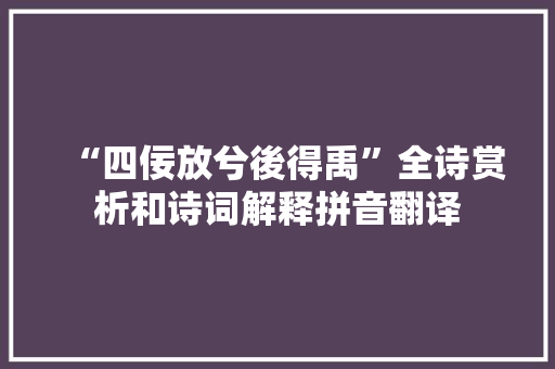 “四佞放兮後得禹”全诗赏析和诗词解释拼音翻译