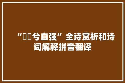 “亹亹兮自强”全诗赏析和诗词解释拼音翻译