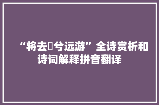 “将去烝兮远游”全诗赏析和诗词解释拼音翻译