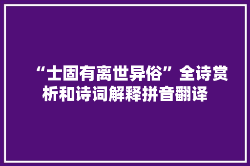 “士固有离世异俗”全诗赏析和诗词解释拼音翻译