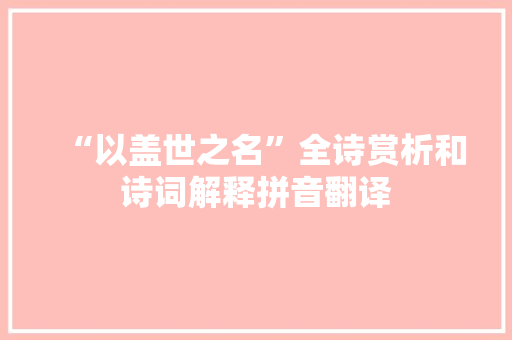 “以盖世之名”全诗赏析和诗词解释拼音翻译