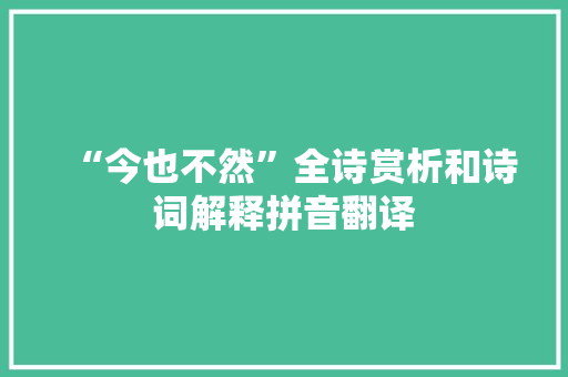 “今也不然”全诗赏析和诗词解释拼音翻译