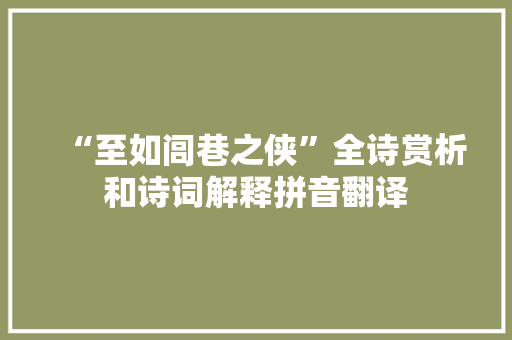 “至如闾巷之侠”全诗赏析和诗词解释拼音翻译