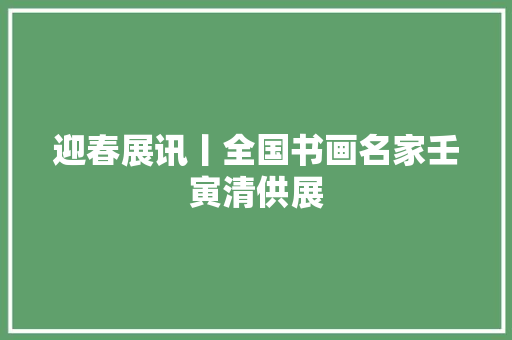 迎春展讯丨全国书画名家壬寅清供展