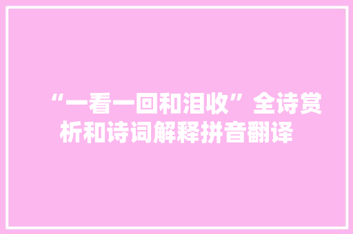 “一看一回和泪收”全诗赏析和诗词解释拼音翻译