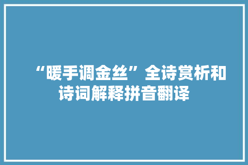 “暖手调金丝”全诗赏析和诗词解释拼音翻译