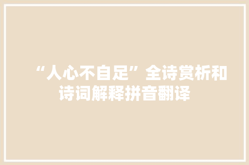 “人心不自足”全诗赏析和诗词解释拼音翻译