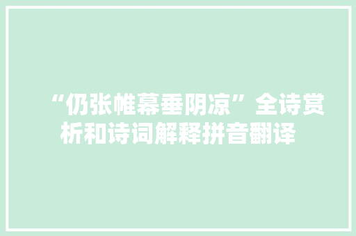 “仍张帷幕垂阴凉”全诗赏析和诗词解释拼音翻译