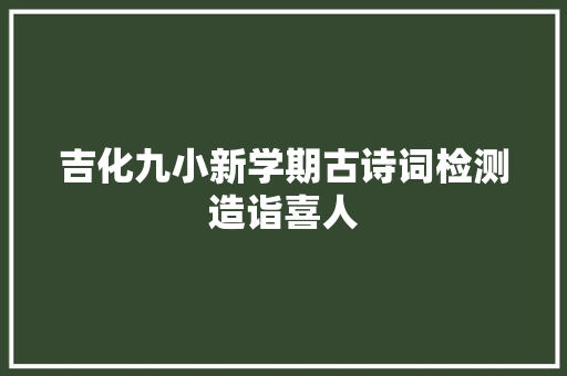 吉化九小新学期古诗词检测造诣喜人