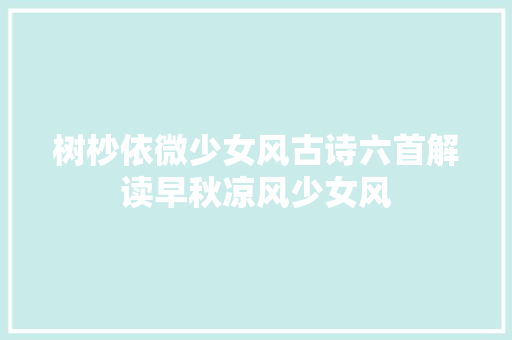 树杪依微少女风古诗六首解读早秋凉风少女风