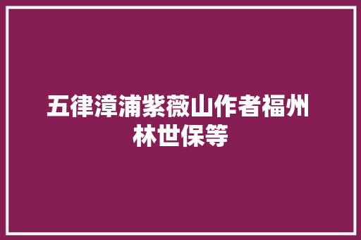 五律漳浦紫薇山作者福州 林世保等