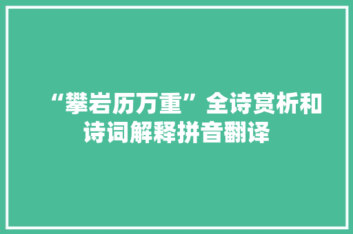 “攀岩历万重”全诗赏析和诗词解释拼音翻译