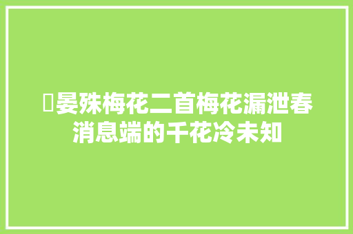 ​晏殊梅花二首梅花漏泄春消息端的千花冷未知