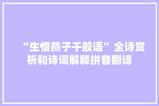 “生憎燕子千般语”全诗赏析和诗词解释拼音翻译