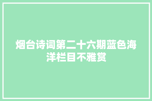 烟台诗词第二十六期蓝色海洋栏目不雅赏