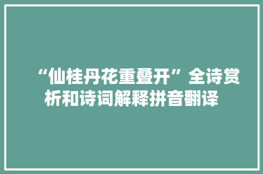 “仙桂丹花重叠开”全诗赏析和诗词解释拼音翻译