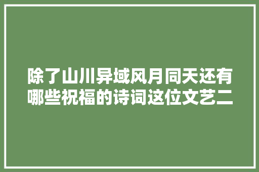 除了山川异域风月同天还有哪些祝福的诗词这位文艺二校师长教师的直播课火了