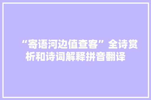 “寄语河边值查客”全诗赏析和诗词解释拼音翻译