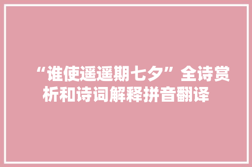 “谁使遥遥期七夕”全诗赏析和诗词解释拼音翻译