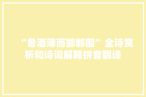 “鲁酒薄而邯郸围”全诗赏析和诗词解释拼音翻译