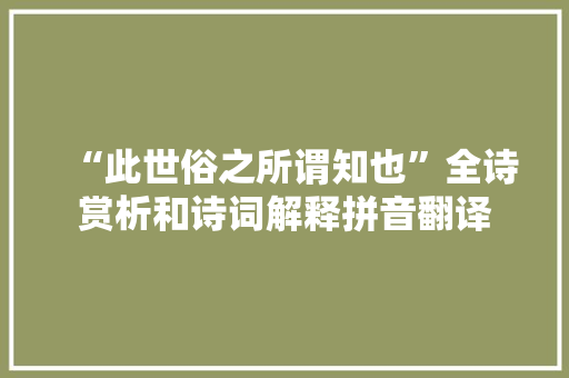 “此世俗之所谓知也”全诗赏析和诗词解释拼音翻译