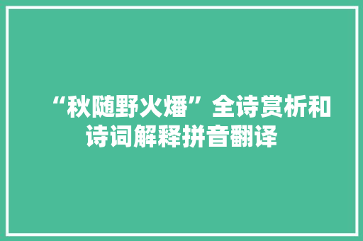“秋随野火燔”全诗赏析和诗词解释拼音翻译
