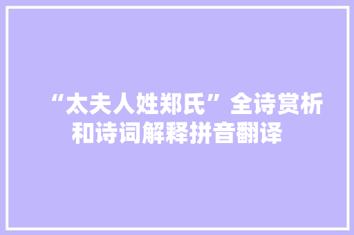 “太夫人姓郑氏”全诗赏析和诗词解释拼音翻译