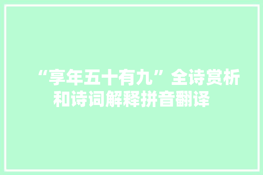 “享年五十有九”全诗赏析和诗词解释拼音翻译