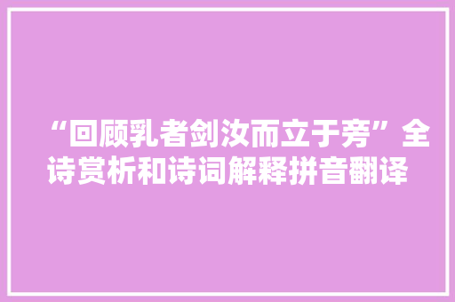 “回顾乳者剑汝而立于旁”全诗赏析和诗词解释拼音翻译