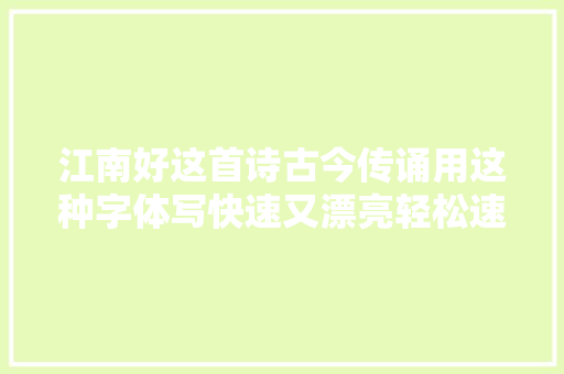 江南好这首诗古今传诵用这种字体写快速又漂亮轻松速成