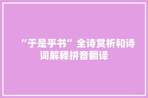 “于是乎书”全诗赏析和诗词解释拼音翻译