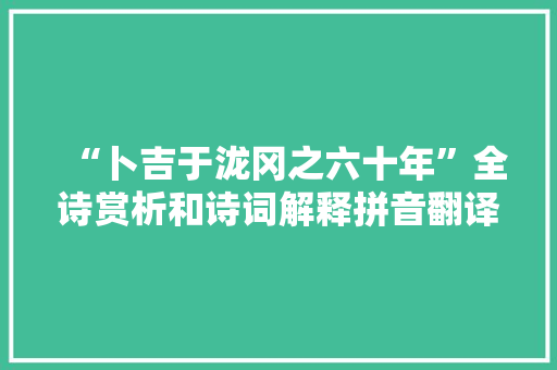 “卜吉于泷冈之六十年”全诗赏析和诗词解释拼音翻译